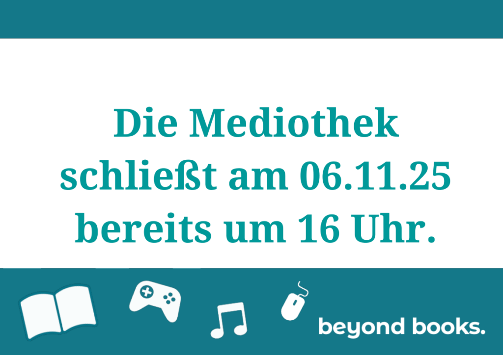 Die Mediothek schließt am 06.11.25 bereits um 16 Uhr,